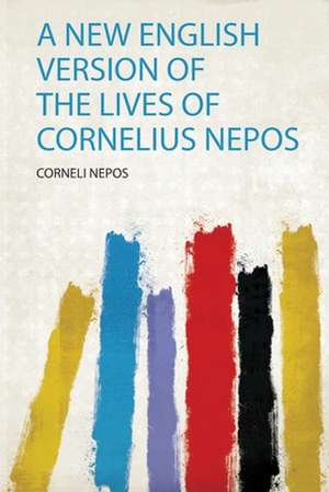 A New English Version of the Lives of Cornelius Nepos de Corneli Nepos