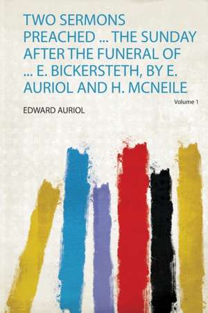 Two Sermons Preached ... the Sunday After the Funeral of ... E. Bickersteth, by E. Auriol and H. Mcneile