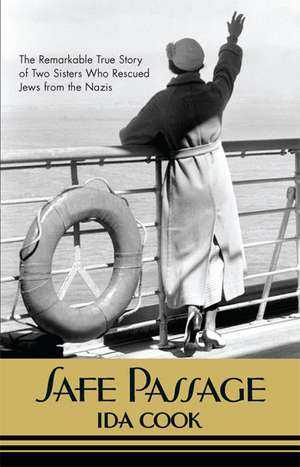 Safe Passage: The Remarkable True Story of Two Sisters Who Rescued Jews from the Nazis de Ida Cook