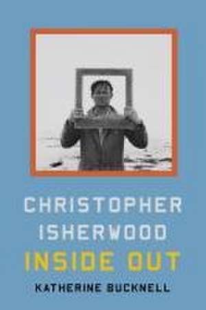 Christopher Isherwood Inside Out de Katherine Bucknell