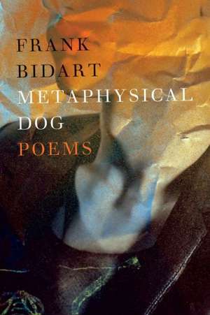 Metaphysical Dog de Frank Bidart