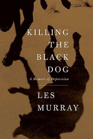 Killing the Black Dog: A Memoir of Depression de Les Murray