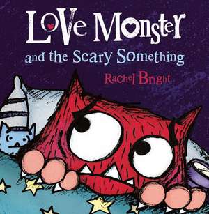 Love Monster and the Scary Something de Rachel Bright