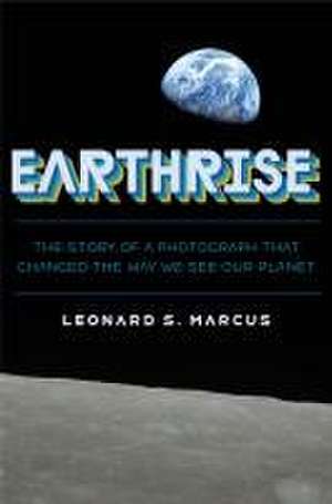 Earthrise de Leonard S Marcus