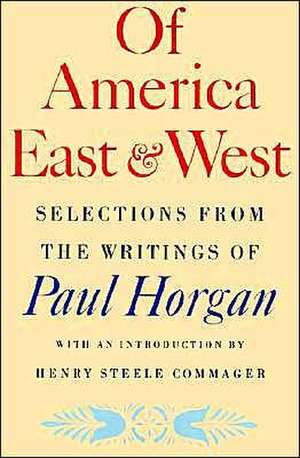 Of America East & West: Selections from the Writings of Paul Horgan de Paul Horgan