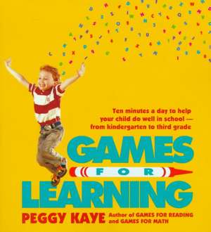 Games for Learning: Ten Minutes a Day to Help Your Child Do Well in School from Kindergarten to Third Grade de Peggy Kaye