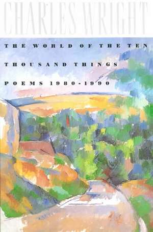 The World of the Ten Thousand Things: Poems 1980-1990 de Charles Wright