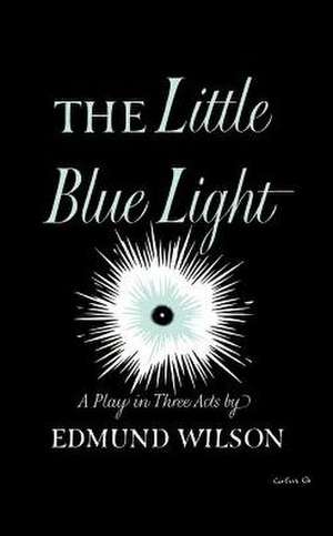 The Little Blue Light: A Play in Three Acts de Edmund Wilson