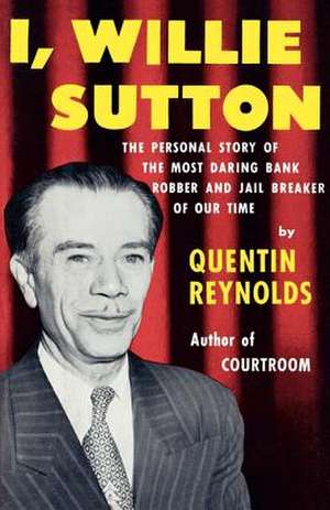 I, Willie Sutton de Quentin Reynolds