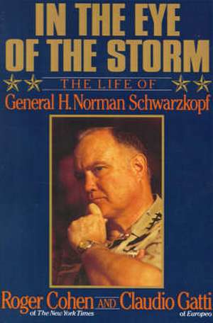 In the Eye of the Storm: The Life of General H. Norman Schwarzkopf de Roger Cohen