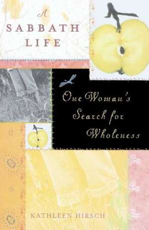 A Sabbath Life: One Woman's Search for Wholeness de Kathleen Hirsch