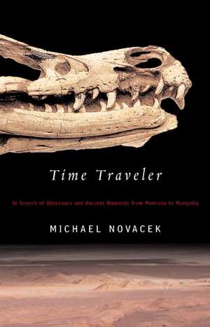 Time Traveler: In Search of Dinosaurs and Ancient Mammals from Montana to Mongolia de Michael J. Novacek