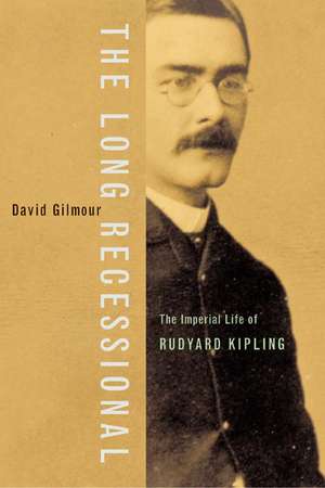 The Long Recessional: The Imperial Life of Rudyard Kipling de David Gilmour