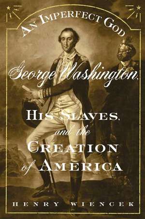 An Imperfect God: George Washington, His Slaves, and the Creation of America de Henry Wiencek