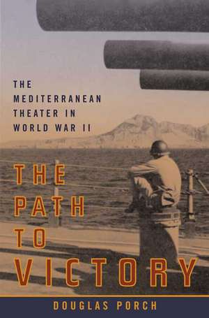 The Path to Victory: The Mediterranean Theater in World War II de Douglas Porch