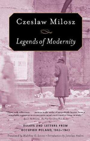 Legends of Modernity: Essays and Letters from Occupied Poland, 1942-1943 de Czeslaw Milosz