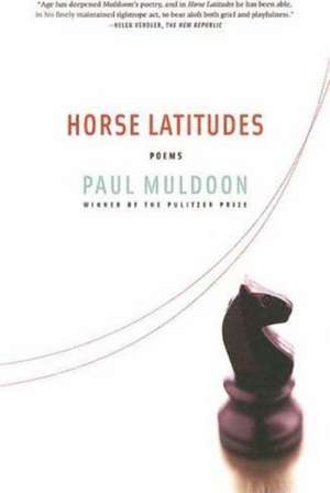 Horse Latitudes: Poems de Paul Muldoon