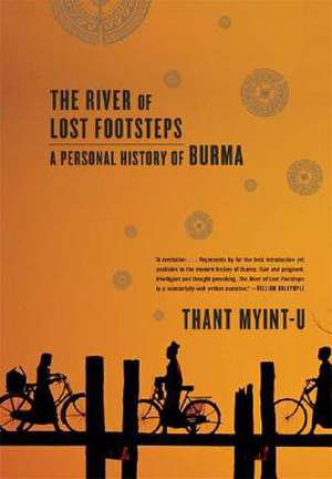 The River of Lost Footsteps: A Personal History of Burma de Thant Myint-U