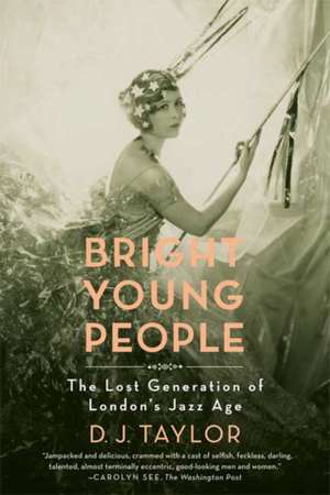 Bright Young People: The Lost Generation of London's Jazz Age de D.J. TAYLOR