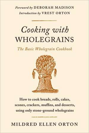 Cooking with Wholegrains: The Basic Wholegrain Cookbook de Mildred Ellen Orton