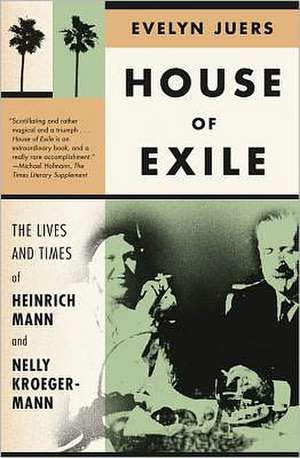 House of Exile: The Lives and Times of Heinrich Mann and Nelly Kroeger-Mann de Evelyn Juers