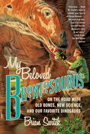 My Beloved Brontosaurus: On the Road with Old Bones, New Science, and Our Favorite Dinosaurs de Brian Switek