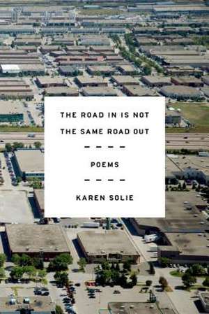 The Road in Is Not the Same Road Out de Karen Solie