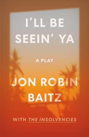 I'll Be Seein' Ya: A Play de Jon Robin Baitz