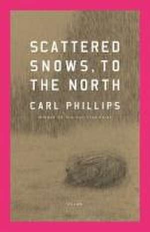 Scattered Snows, to the North de Carl Phillips