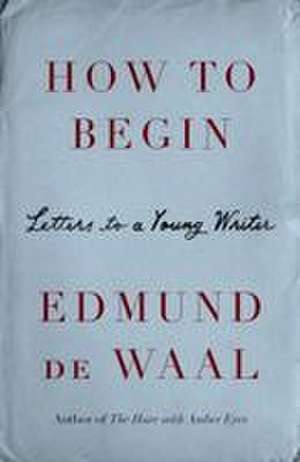 How to Begin de Edmund de Waal