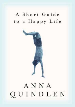 A Short Guide to a Happy Life de Anna Quindlen