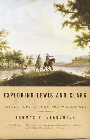 Exploring Lewis and Clark: Reflections on Men and Wilderness de Thomas P. Slaughter