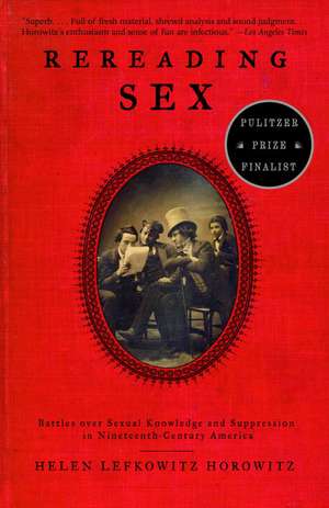 Rereading Sex: Battles Over Sexual Knowledge and Suppression in Nineteenth-Century America de Helen Lefkowitz Horowitz