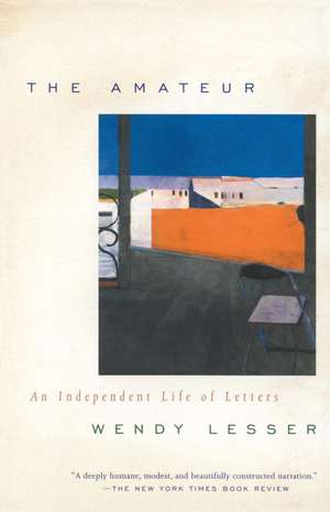 The Amateur: An Independent Life of Letters de Wendy Lesser