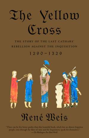 The Yellow Cross: The Story of the Last Cathars' Rebellion Against the Inquisition, 1290-1329 de Rene Weis