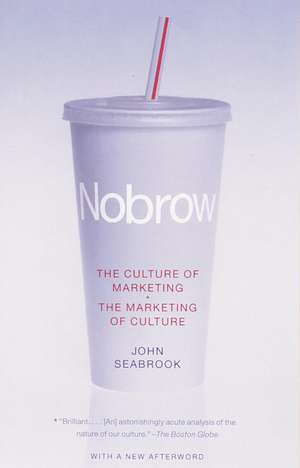 Nobrow: The Culture of Marketing, the Marketing of Culture de John Seabrook