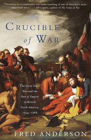 Crucible of War: The Seven Years' War and the Fate of Empire in British North America, 1754-1766 de Fred Anderson