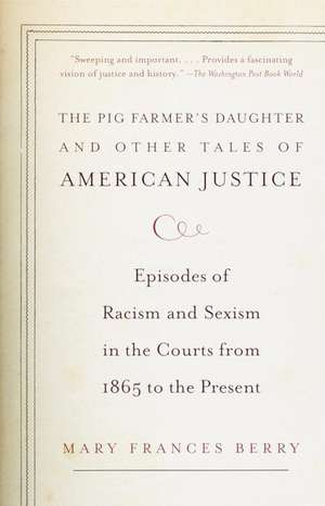 The Pig Farmer's Daughter and Other Tales of American Justice: Episodes of Racism and Sexism in the Courts from 1865 to the Present de Mary Frances Berry