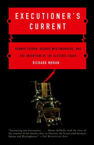 Executioner's Current: Thomas Edison, George Westinghouse, and the Invention of the Electric Chair de Richard Moran