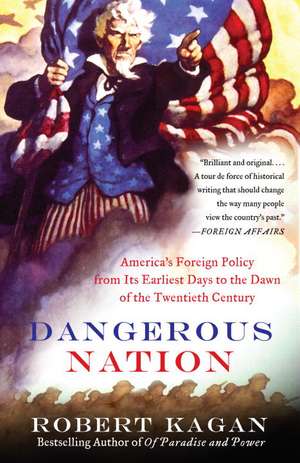 Dangerous Nation: America's Foreign Policy from Its Earliest Days to the Dawn of the Twentieth Century de Robert Kagan