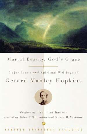 Mortal Beauty, God's Grace: Major Poems and Spiritual Writings of Gerard Manley Hopkins de Gerard Manley Hopkins