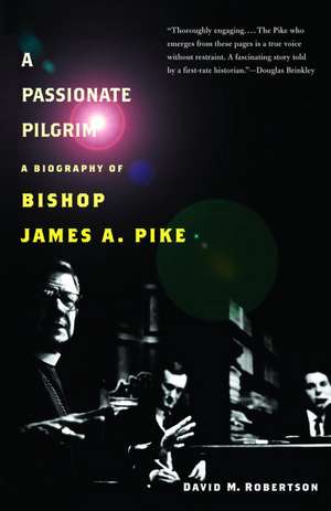 A Passionate Pilgrim: A Biography of Bishop James A. Pike de David M. Robertson