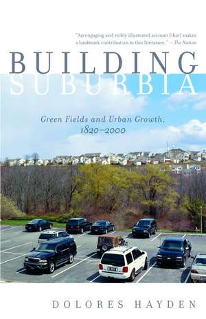 Building Suburbia: Green Fields and Urban Growth, 1820-2000 de Dolores Hayden