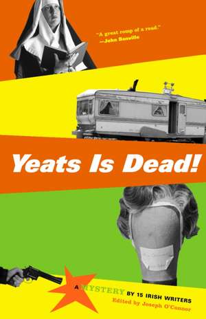 Yeats Is Dead!: A Mystery by 15 Irish Writers de Joseph O'Connor