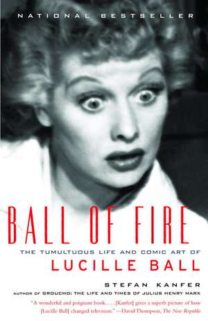 Ball of Fire: The Tumultuous Life and Comic Art of Lucille Ball de Stefan Kanfer