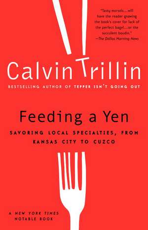 Feeding a Yen: Savoring Local Specialties, from Kansas City to Cuzco de Calvin Trillin