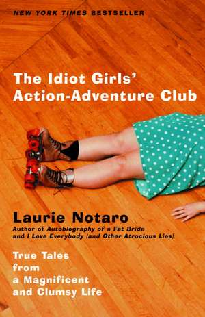 The Idiot Girls' Action-Adventure Club: True Tales from a Magnificent and Clumsy Life de Laurie Notaro