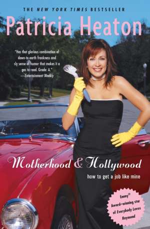 Motherhood and Hollywood: How to Get a Job Like Mine de Patricia Heaton