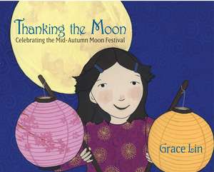 Thanking the Moon: Celebrating the Mid-Autumn Moon Festival de Grace Lin