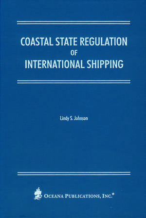 Coastal State Regulation of International Shipping de Lindy Johnson